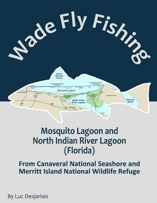 Wade Fly Fishing Mosquito Lagoon and North Indian River Lagoon (Florida) from Canaveral National Seashore and Merritt Island National Wildlife Refuge by Desjarlais, Luc