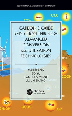 Carbon Dioxide Reduction Through Advanced Conversion and Utilization Technologies by Zheng, Yun