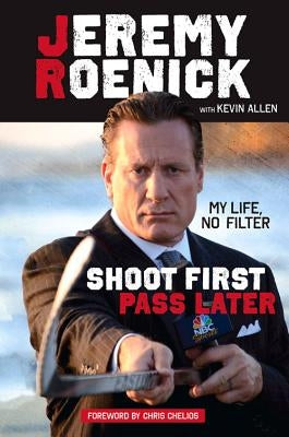 Shoot First, Pass Later: My Life, No Filter by Roenick, Jeremy
