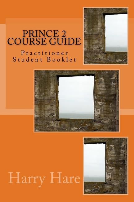 PRINCE 2 Course Guide: Practitioner Student Booklet by Hare, Harry