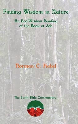 Finding Wisdom in Nature: An Eco-Wisdom Reading of the Book of Job by Habel, Norman C.