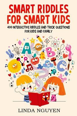 Smart riddles for smart kids: 400 interactive riddles and trick questions for kids and family by Nguyen, Linda