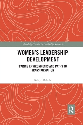 Women's Leadership Development: Caring Environments and Paths to Transformation by Debebe, Gelaye