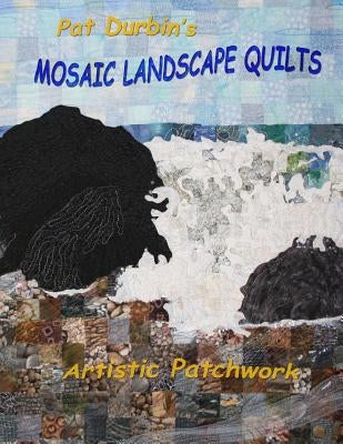 Mosaic Landscape Quilts: Artistic Patchwork by Durbin, Pat