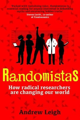 Randomistas: How Radical Researchers Are Changing Our World by Leigh, Andrew
