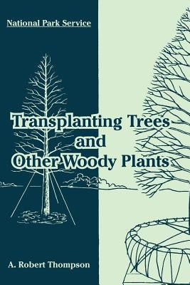 Transplanting Trees and Other Woody Plants by National Park Service