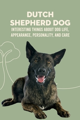 Dutch Shepherd Dog: Interesting Things about Dog Life, Appearance, Personality, And Care: Reference Book About Dutch Shepherd Dog by Sean, Osigbeme