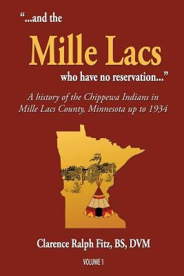 ...and the Mille Lacs who have no reservation...: A history of the Chippewa Indians in Mille Lacs County, Minnesota up to 1934 by Fitz, Clarence Ralph