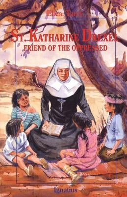 Saint Katharine Drexel: Friend of the Oppressed by Tarry, Ellen