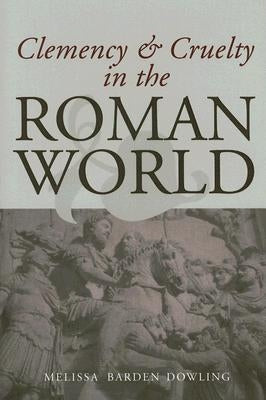 Clemency and Cruelty in the Roman World by Dowling, Melissa