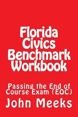 Florida Civics Benchmark Workbook: Passing the End of Course Exam (EOC) by Meeks Jr, John Louis