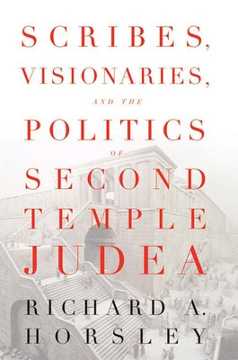 Scribes, Visionaries, and the Politics of Second Temple Judea by Horsley, Richard A.