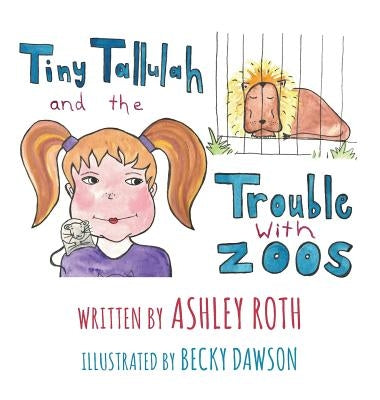 Tiny Tallulah and The Trouble With Zoos by Roth, Ashley N.