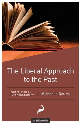 The Liberal Approach to the Past: A Reader by Douma, Michael J.