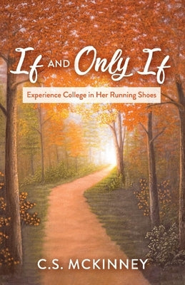 If and Only If: Experience College in Her Running Shoes by McKinney, C. S.
