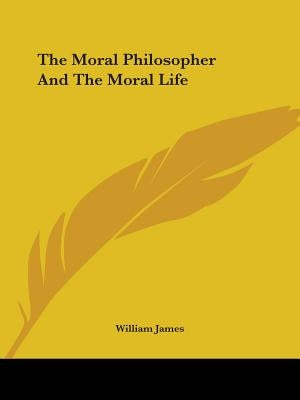 The Moral Philosopher And The Moral Life by James, William