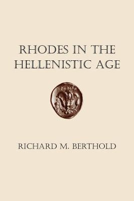 Rhodes in the Hellenistic Age by Berthold, Richard M.