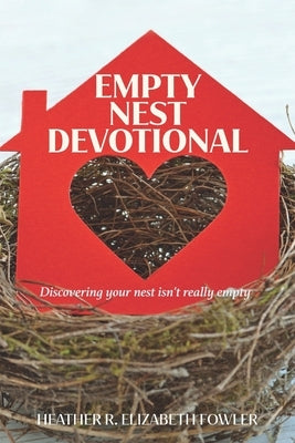 The Empty Nest Devotional: Discovering your nest isn't really empty by Fowler, Heather R. Elizabeth