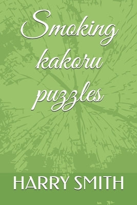 Smoking kakoru puzzles: yes Kakuro and coffee by Smith, Harry