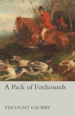 A Pack of Foxhounds by Galway, Viscount