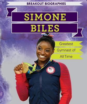 Simone Biles: Greatest Gymnast of All Time by McAneney, Caitie