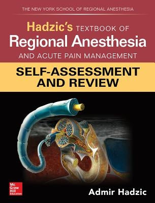 Hadzic's Textbook of Regional Anesthesia and Acute Pain Management: Self-Assessment and Review by Hadzic, Admir