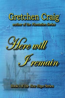 Here Will I Remain: Book 1 of the New Hope Series by Craig, Gretchen