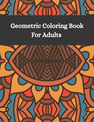Geometric Coloring Book Fro Adults: Adult coloring books geometric patterns - Different geometric shapes, patterns and designs for teens and adults - by Create and Enjoy, Angele