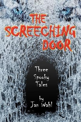 The Screeching Door: Three Spooky Tales by Wahl, Jan