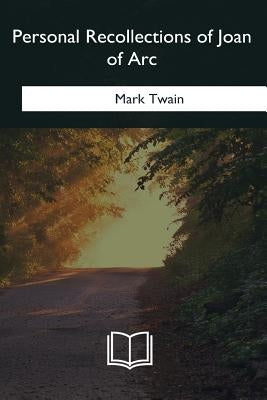 Personal Recollections of Joan of Arc by Twain, Mark