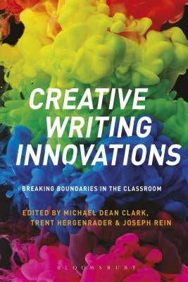 Creative Writing Innovations: Breaking Boundaries in the Classroom by Clark, Michael Dean