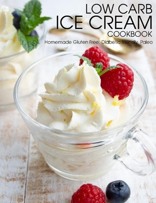 Low Carb Ice Cream Cookbook: Homemade Gluten Free, Diabetic friendly, Paleo by Tra, Vuanh Nguye
