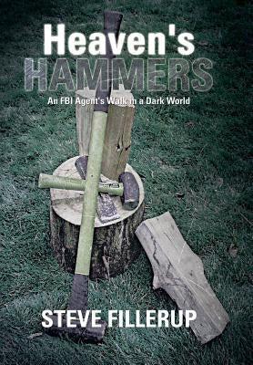 Heaven's Hammers: An FBI Agent's Walk in a Dark World by Fillerup, Steve