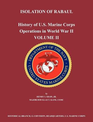 History of U.S. Marine Corps Operations in World War II. Volume II: Isolation of Rabual by Shaw, Henry I.
