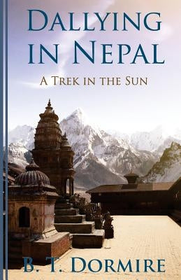 Dallying In Nepal: A Trek In The Sun by Dormire, B. T.