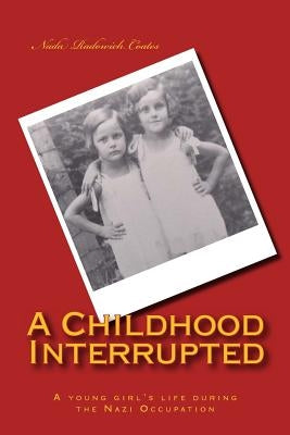 A Childhood Interrupted: A young girl's life during the Nazi Occupation by Coates, Nada Radowich