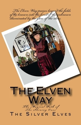 The Elven Way: The Magical Path of the Shining Ones by The Silver Elves