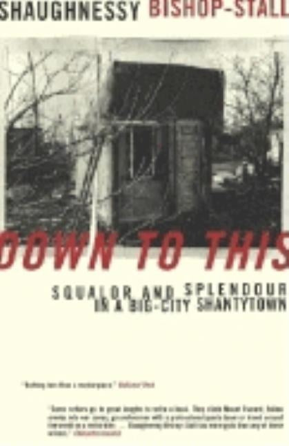 Down to This: Squalor and Splendour in a Big-City Shantytown by Bishop-Stall, Shaughnessy