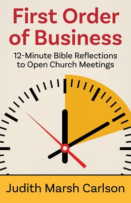 First Order of Business: 12-Minute Bible Reflections to Open Church Meetings by Carlson, Judith Marsh