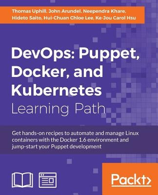 DevOps Puppet, Docker, and Kubernetes: Practical recipes to make the most of DevOps with powerful tools by Uphill, Thomas