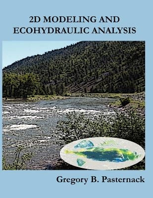 2D Modeling and Ecohydraulic Analysis by Pasternack, Gregory B.