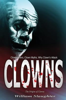 Clowns: The Origins of Clowns, Clown Killers, Clown Myths, Why Clown's Attack by Slaughter, William