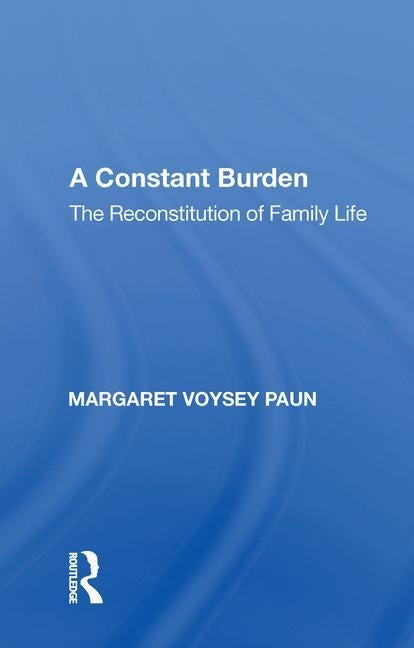 A Constant Burden: The Reconstitution of Family Life by Paun, Margaret Voysey