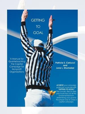 Getting to Goal: Quarterbacking the Capital Campaign for Nonprofit Organization by Carlucci, Patricia S.