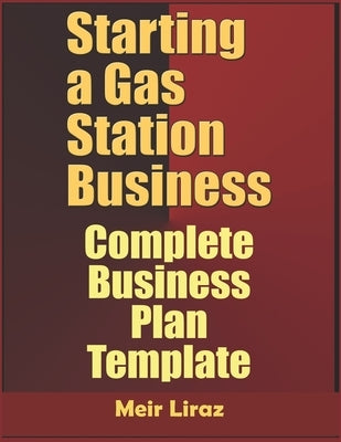 Starting A Gas Station Business: Complete Business Plan Template by Liraz, Meir