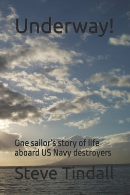 Underway!: One sailor's story of life aboard US Navy destroyers by Tindall, Steve