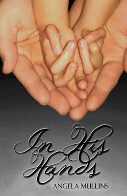In His Hands by Mullins, Angela