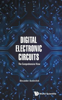 Digital Electronic Circuits - The Comprehensive View by Axelevitch, Alexander