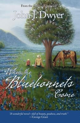 When the Bluebonnets Come by Dwyer, John J.