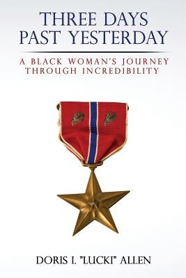 Three Days Past Yesterday: A Black Woman's Journey Through Incredibility by Allen, Doris I.